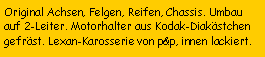 Textfeld: Original Achsen, Felgen, Reifen, Chassis. Umbau auf 2-Leiter. Motorhalter aus Kodak-Diakstchen gefrst. Lexan-Karosserie von p&p, innen lackiert.
